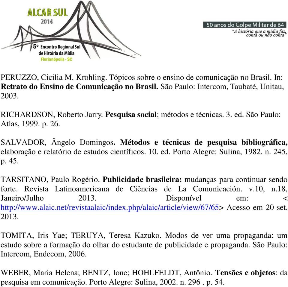 ed. Porto Alegre: Sulina, 1982. n. 245, p. 45. TARSITANO, Paulo Rogério. Publicidade brasileira: mudanças para continuar sendo forte. Revista Latinoamericana de Ciências de La Comunicación. v.10, n.