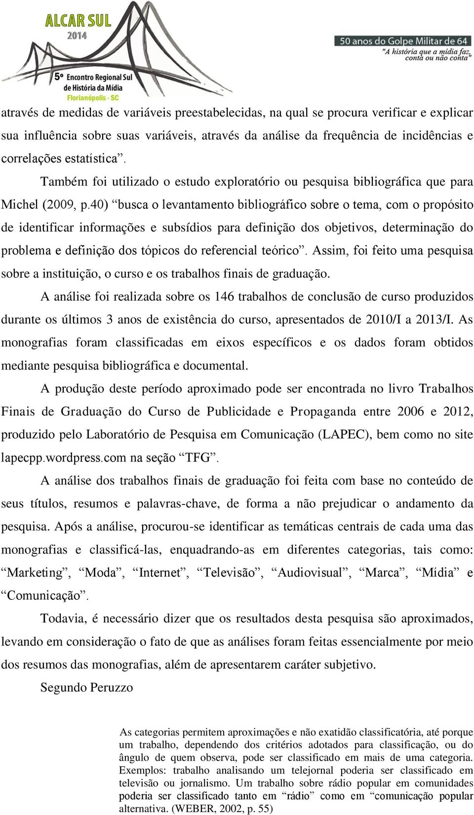 finais de graduação. A análise foi realizada sobre os 146 trabalhos de conclusão de curso produzidos durante os últimos 3 anos de existência do curso, apresentados de 2010/I a 2013/I.