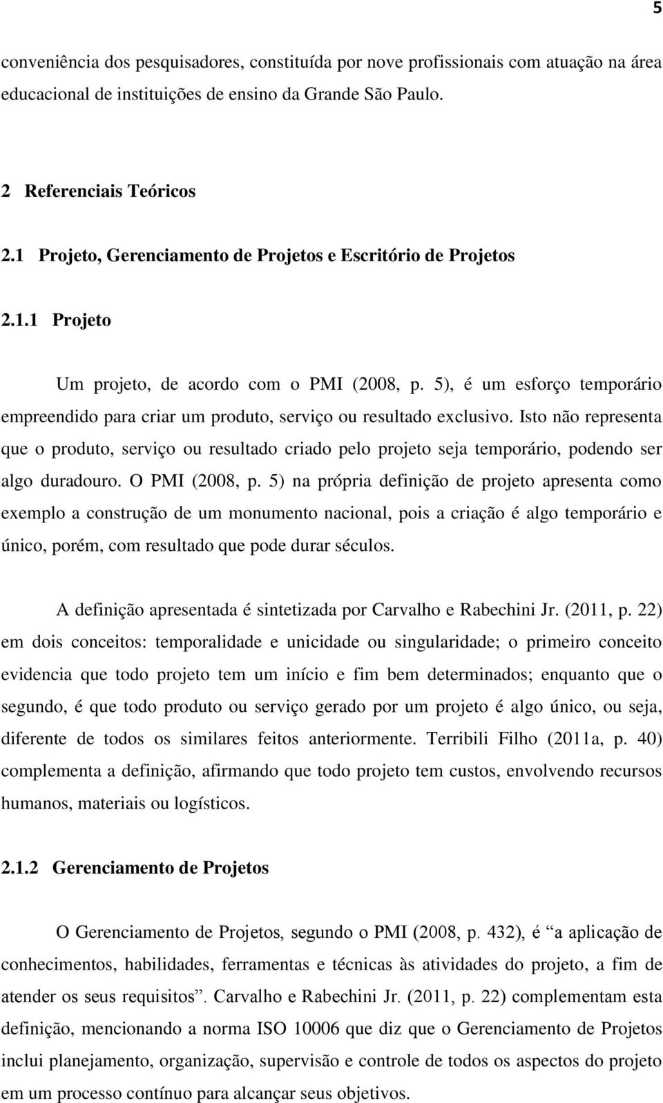 5), é um esforço temporário empreendido para criar um produto, serviço ou resultado exclusivo.