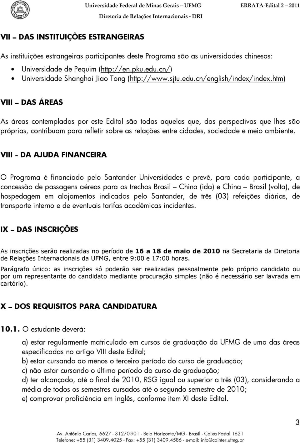 htm) VIII DAS ÁREAS As áreas contempladas por este Edital são todas aquelas que, das perspectivas que lhes são próprias, contribuam para refletir sobre as relações entre cidades, sociedade e meio