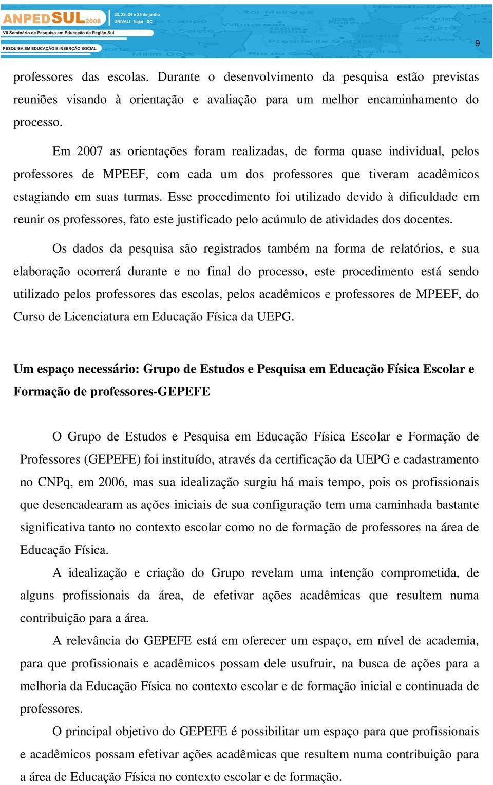 Esse procedimento foi utilizado devido à dificuldade em reunir os professores, fato este justificado pelo acúmulo de atividades dos docentes.