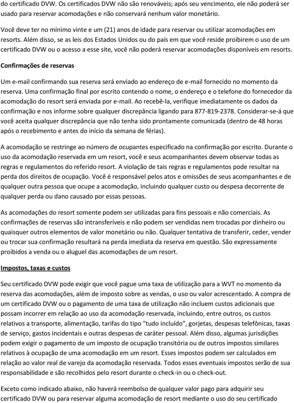 Além disso, se as leis dos Estados Unidos ou do país em que você reside proibirem o uso de um certificado DVW ou o acesso a esse site, você não poderá reservar acomodações disponíveis em resorts.