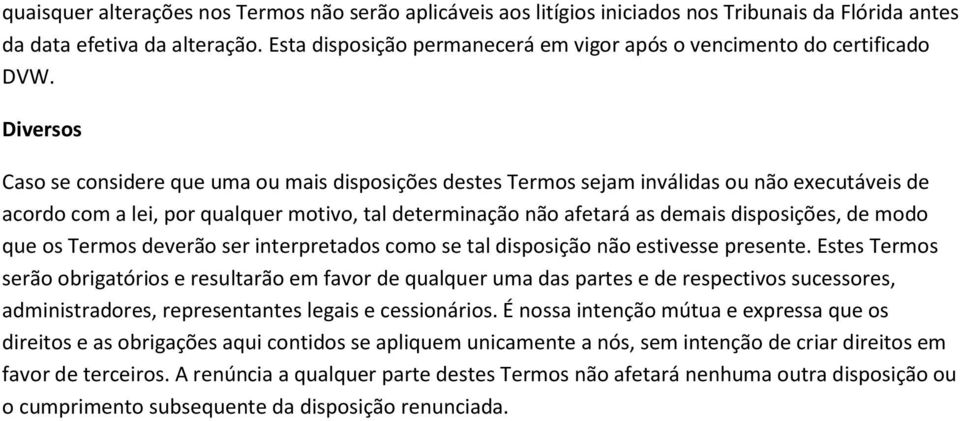 Diversos Caso se considere que uma ou mais disposições destes Termos sejam inválidas ou não executáveis de acordo com a lei, por qualquer motivo, tal determinação não afetará as demais disposições,