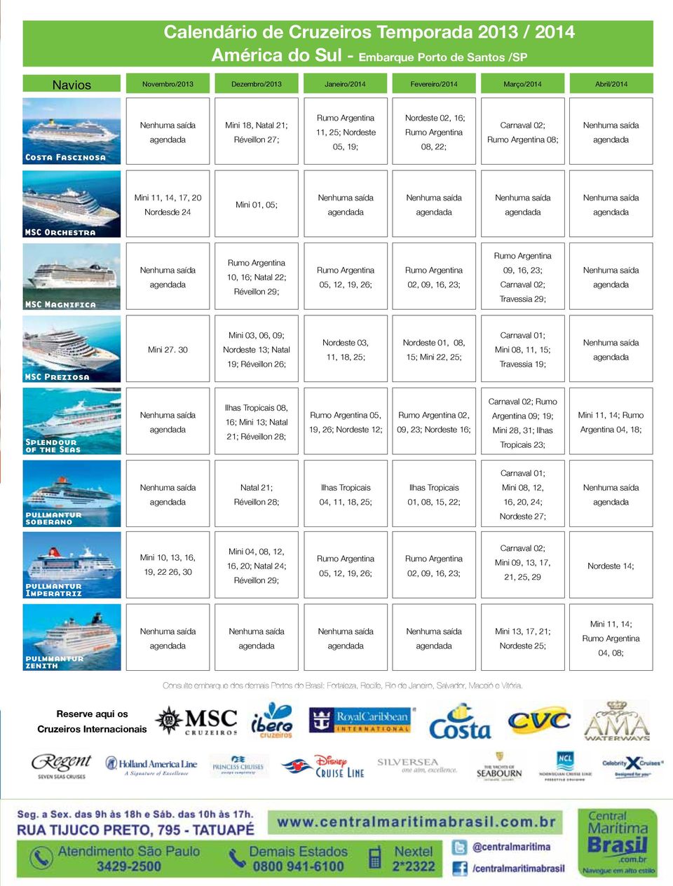 MSC Magnifica Rumo Argentina 10, 16; Natal 22; Réveillon 29; Rumo Argentina 05, 12, 19, 26; Rumo Argentina 02, 09, 16, 23; Rumo Argentina 09, 16, 23; Carnaval 02; Travessia 29; MSC Preziosa Mini 27.