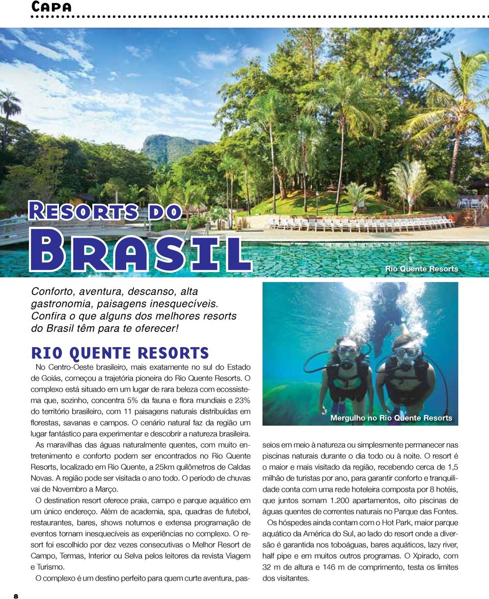 O complexo está situado em um lugar de rara beleza com ecossistema que, sozinho, concentra 5% da fauna e flora mundiais e 23% do território brasileiro, com 11 paisagens naturais distribuídas em