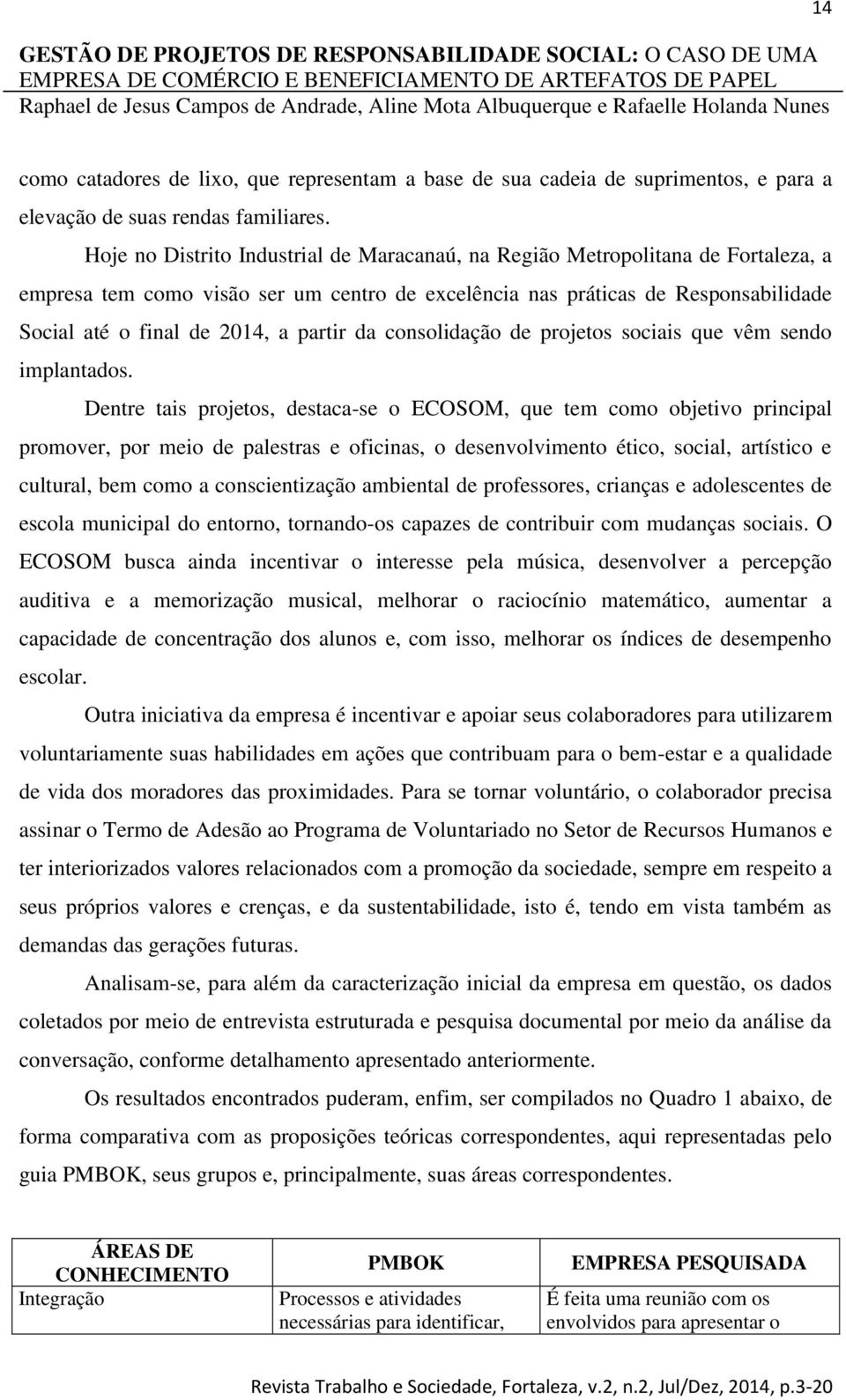 partir da consolidação de projetos sociais que vêm sendo implantados.