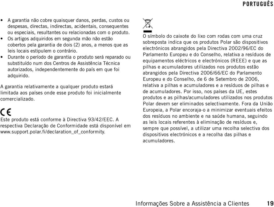 Durante o período de garantia o produto será reparado ou substituído num dos Centros de Assistência Técnica autorizados, independentemente do país em que foi adquirido.