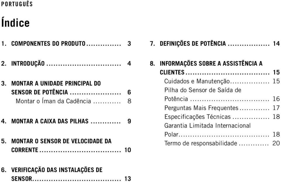 INFORMAÇÕES SOBRE A ASSISTÊNCIA A CLIENTES... 15 Cuidados e Manutenção... 15 Pilha do Sensor de Saída de Potência.