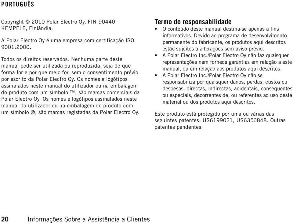 Os nomes e logótipos assinalados neste manual do utilizador ou na embalagem do produto com um símbolo, são marcas comerciais da Polar Electro Oy.