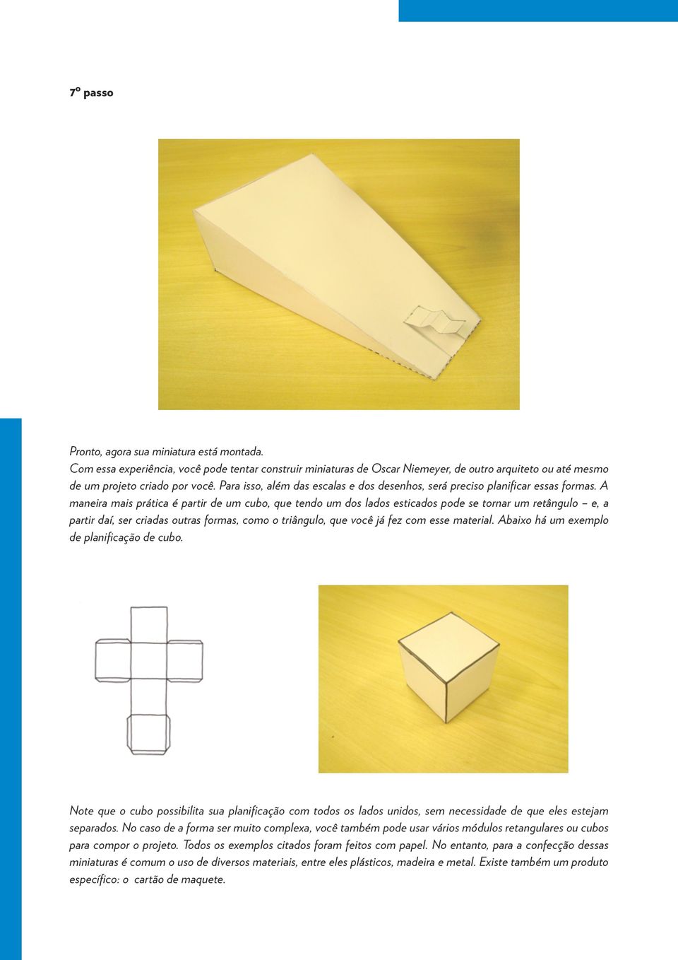 A maneira mais prática é partir de um cubo, que tendo um dos lados esticados pode se tornar um retângulo e, a partir daí, ser criadas outras formas, como o triângulo, que você já fez com esse