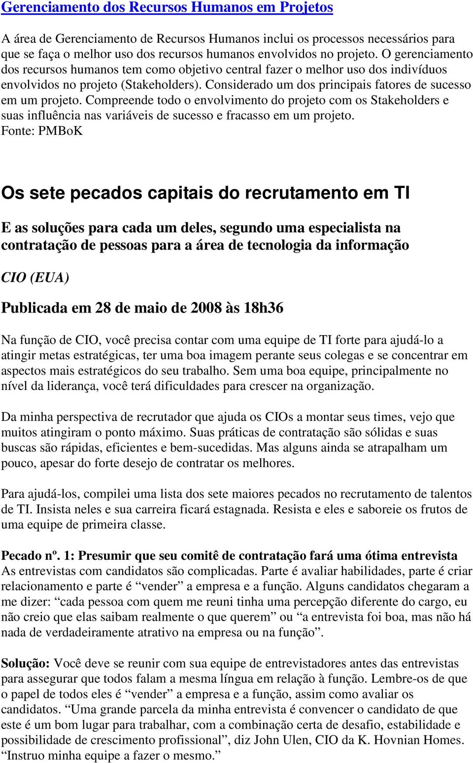 Compreende todo o envolvimento do projeto com os Stakeholders e suas influência nas variáveis de sucesso e fracasso em um projeto.