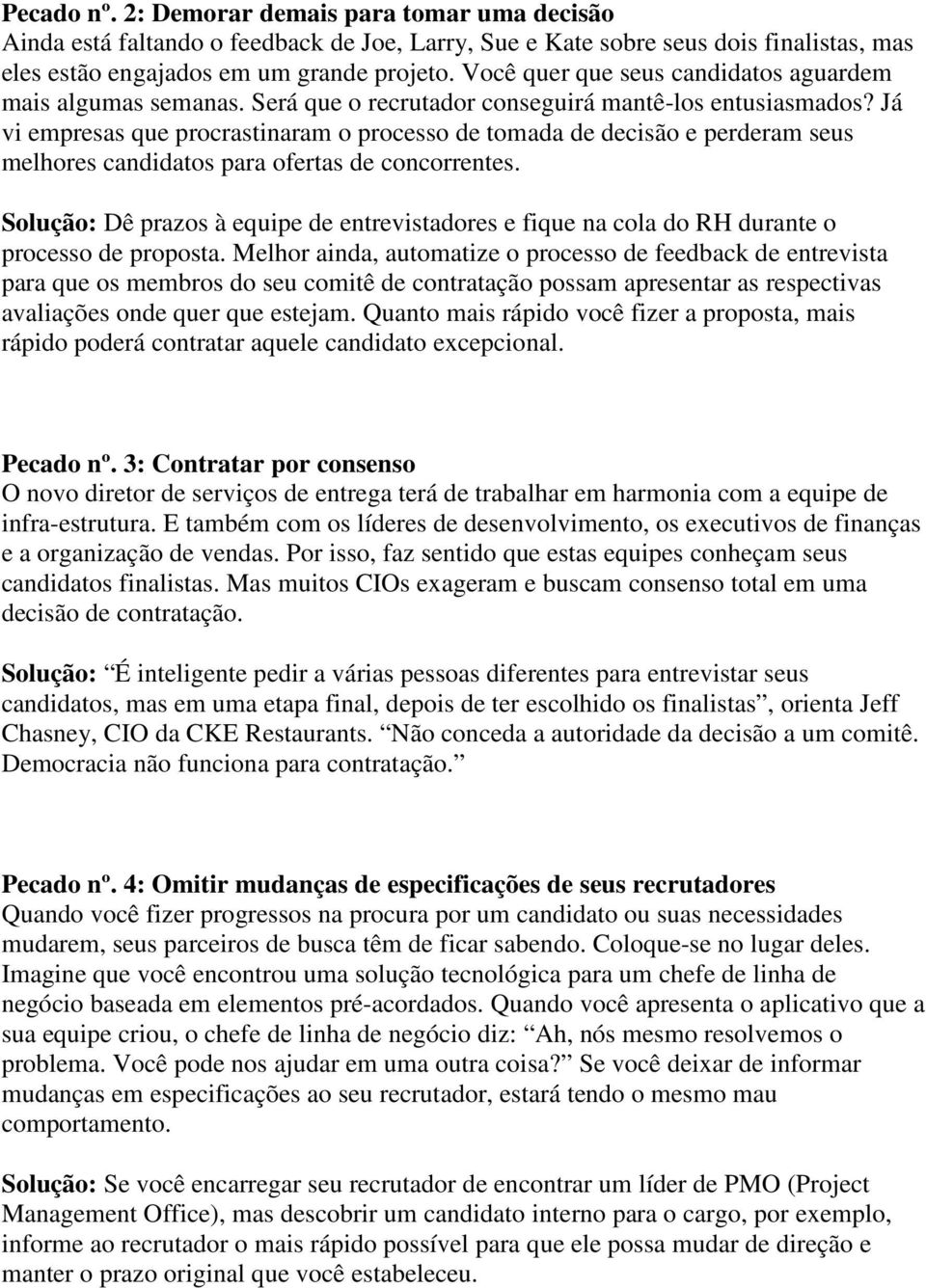 Já vi empresas que procrastinaram o processo de tomada de decisão e perderam seus melhores candidatos para ofertas de concorrentes.