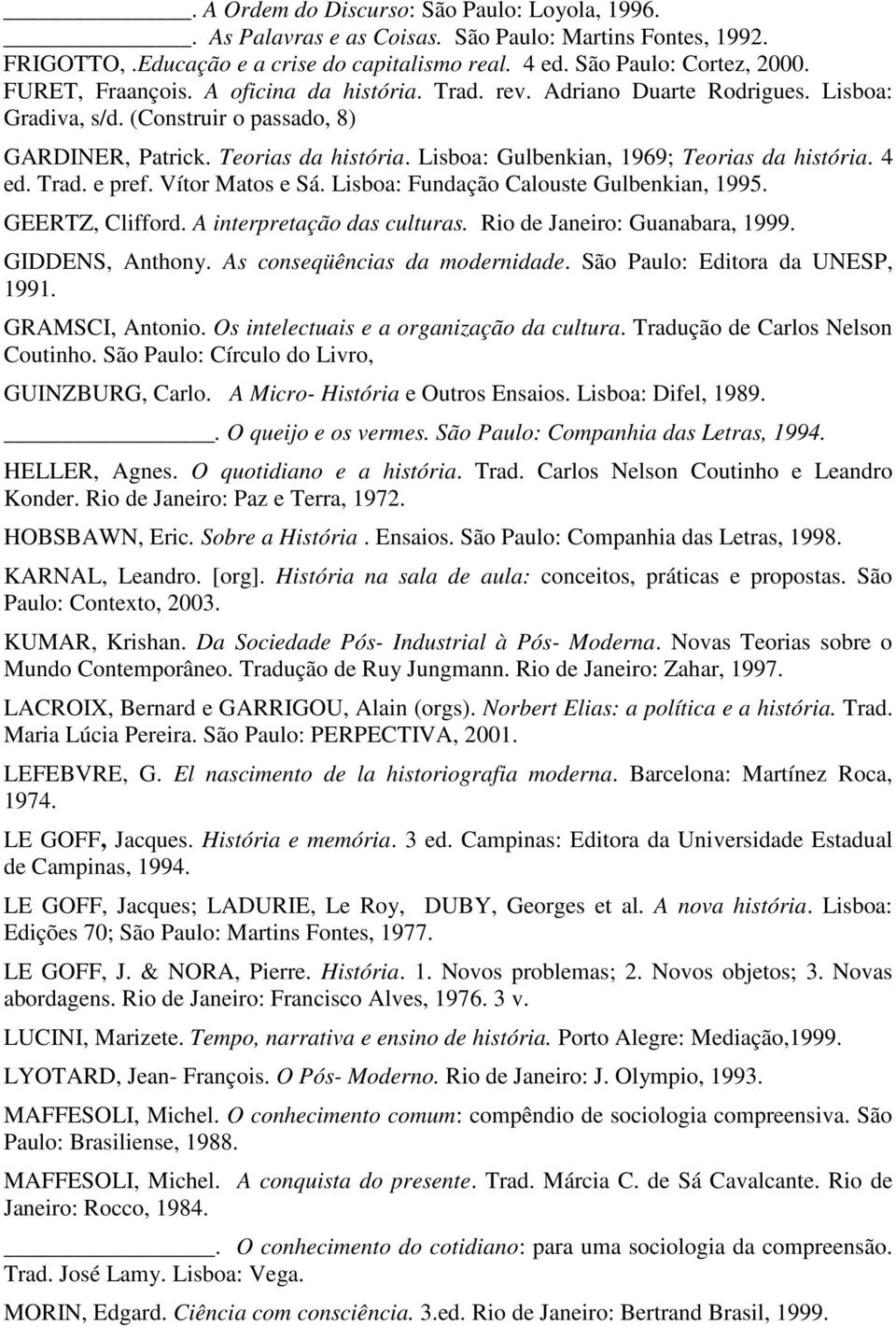 Lisboa: Gulbenkian, 1969; Teorias da história. 4 ed. Trad. e pref. Vítor Matos e Sá. Lisboa: Fundação Calouste Gulbenkian, 1995. GEERTZ, Clifford. A interpretação das culturas.