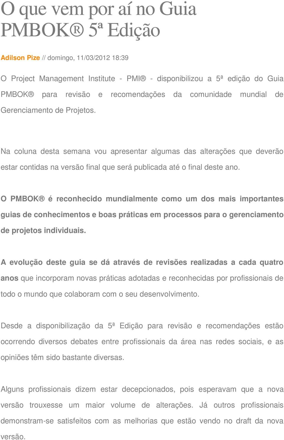 O PMBOK é reconhecido mundialmente como um dos mais importantes guias de conhecimentos e boas práticas em processos para o gerenciamento de projetos individuais.