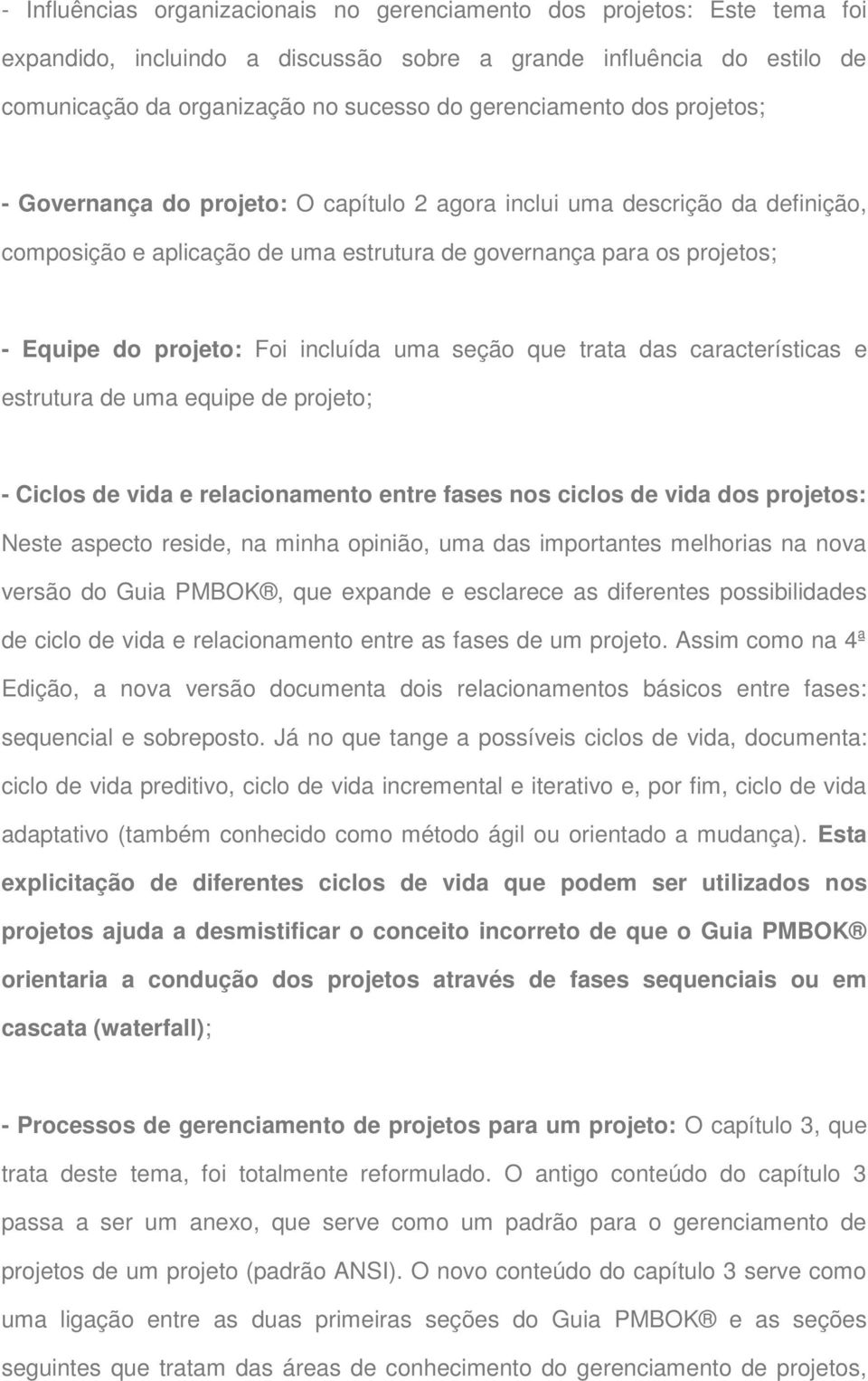 Foi incluída uma seção que trata das características e estrutura de uma equipe de projeto; - Ciclos de vida e relacionamento entre fases nos ciclos de vida dos projetos: Neste aspecto reside, na