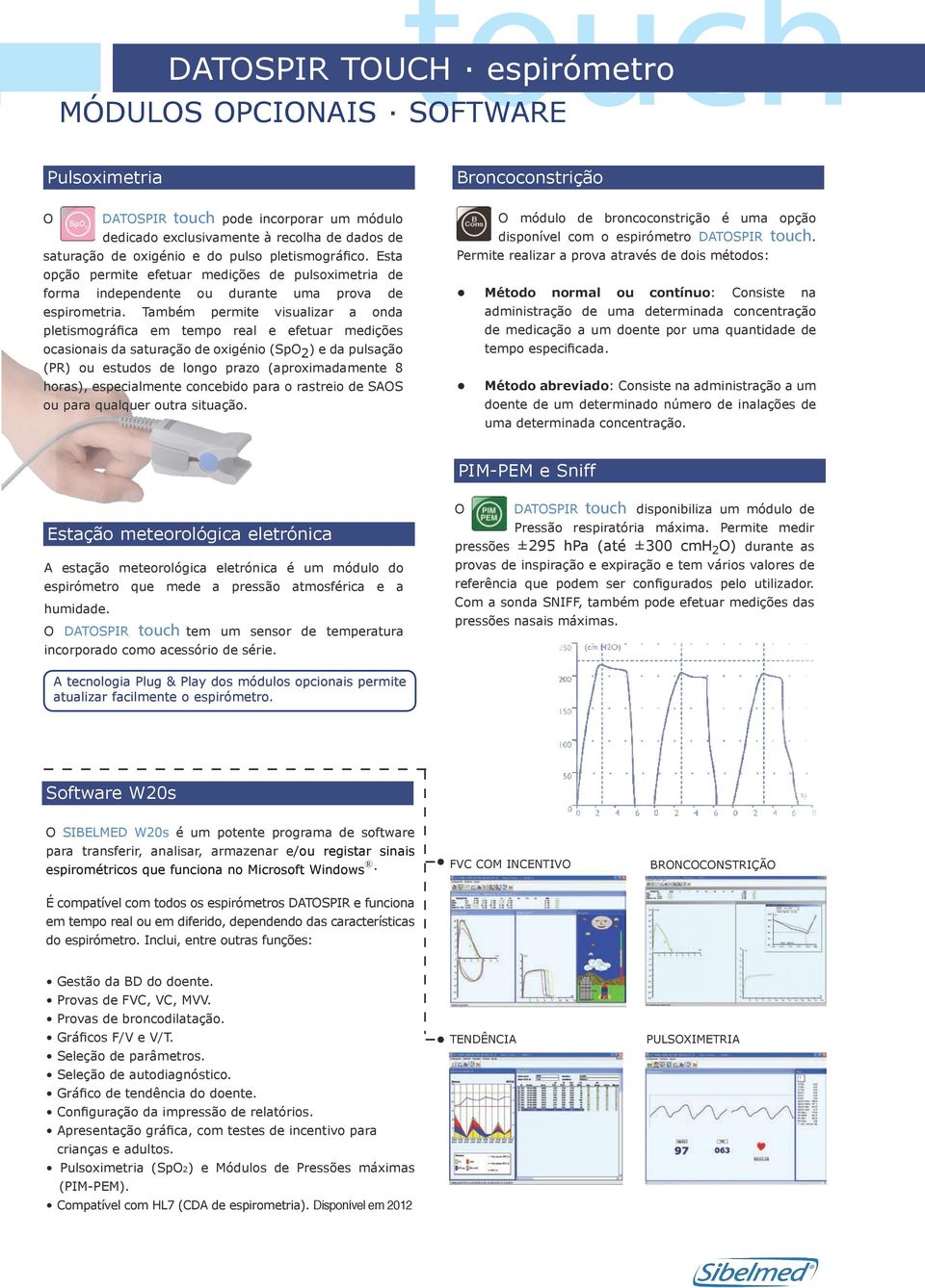 Também permite visualizar a onda pletismográfica em tempo real e efetuar medições ocasionais da saturação de oxigénio (SpO 2 ) e da pulsação (PR) ou estudos de longo prazo (aproximadamente 8 horas),