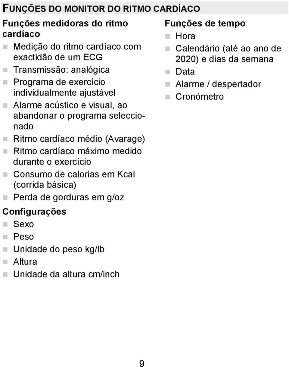 cardíaco máximo medido durante o exercício Consumo de calorias em Kcal (corrida básica) Perda de gorduras em g/oz Configurações Sexo Peso Unidade do