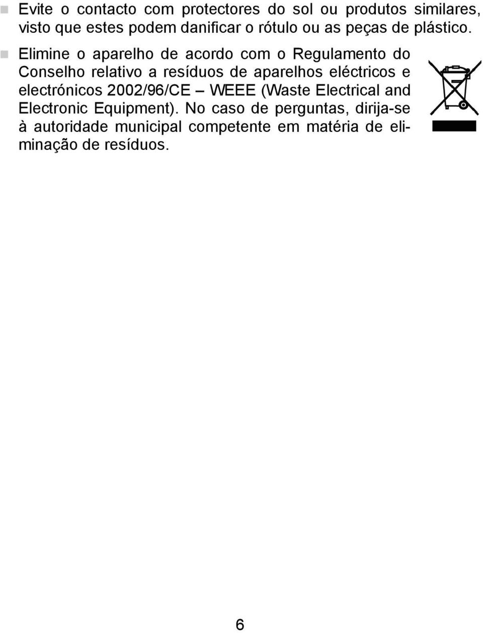 Elimine o aparelho de acordo com o Regulamento do Conselho relativo a resíduos de aparelhos eléctricos