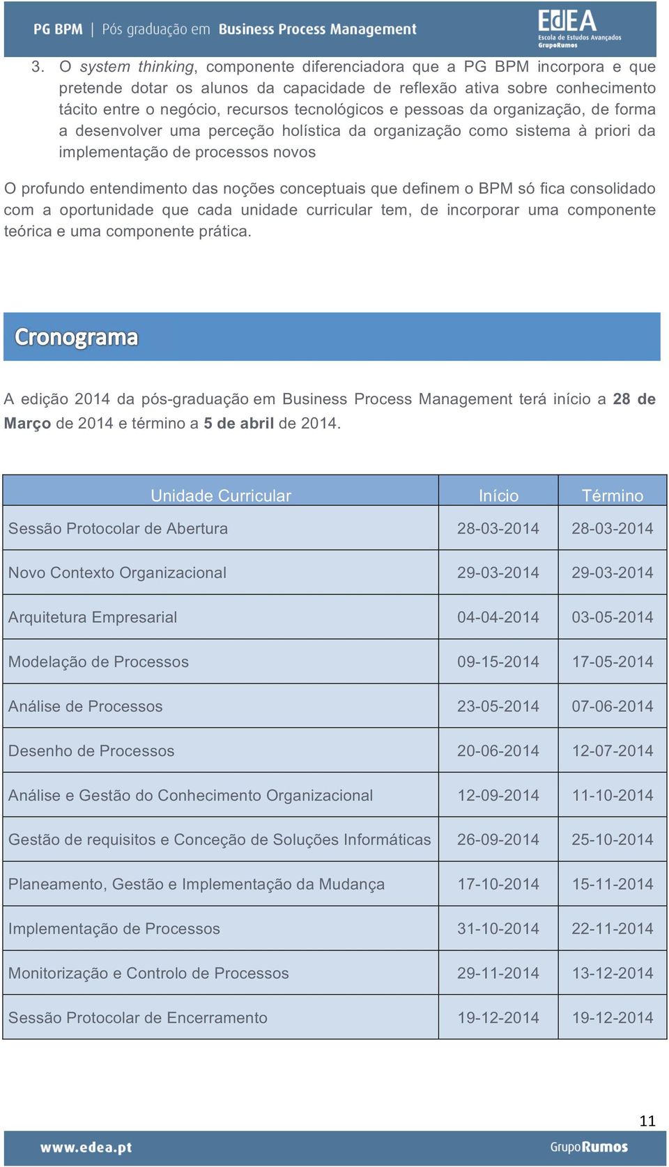 definem o BPM só fica consolidado com a oportunidade que cada unidade curricular tem, de incorporar uma componente teórica e uma componente prática.