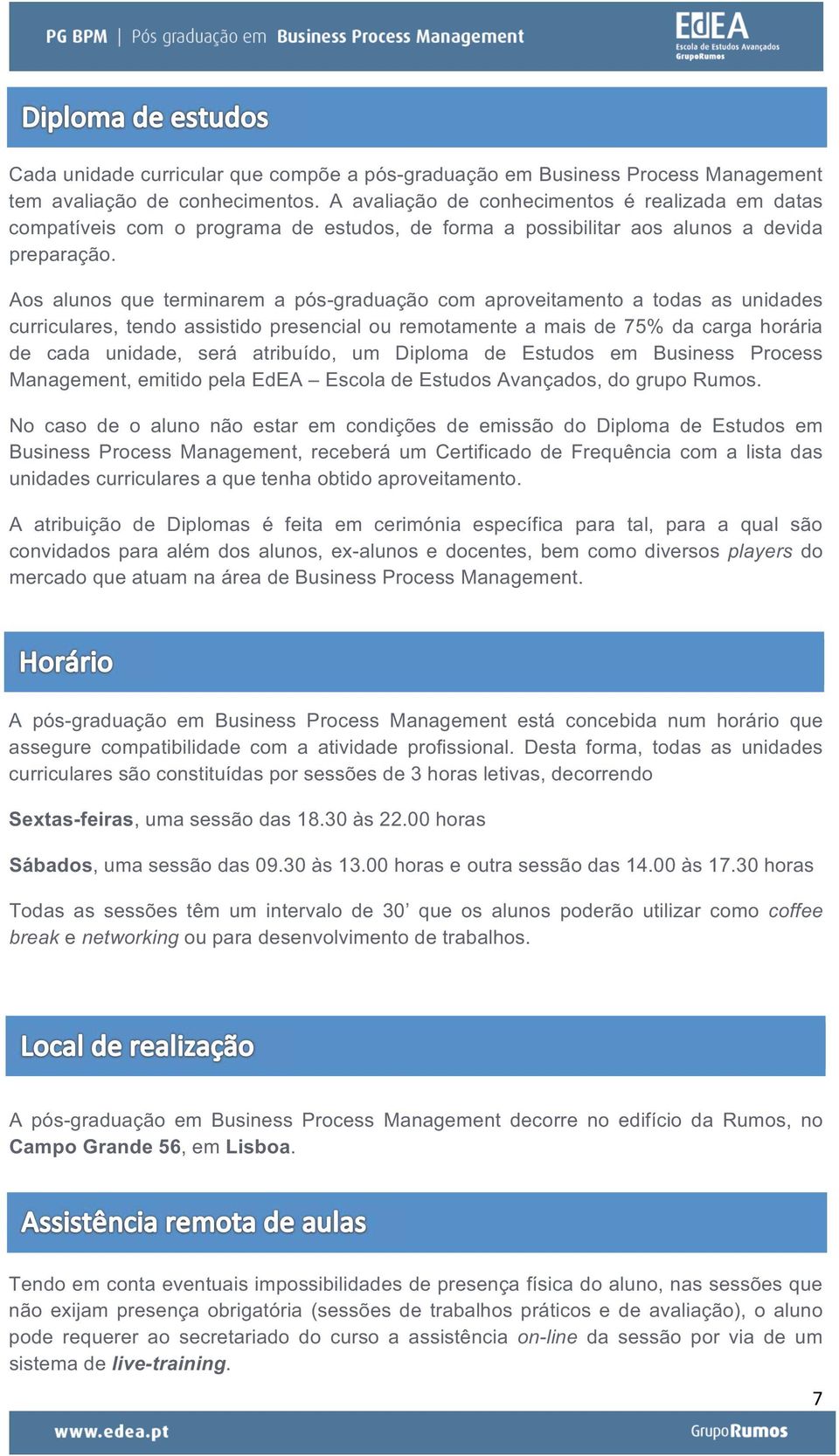 Aos alunos que terminarem a pós-graduação com aproveitamento a todas as unidades curriculares, tendo assistido presencial ou remotamente a mais de 75% da carga horária de cada unidade, será