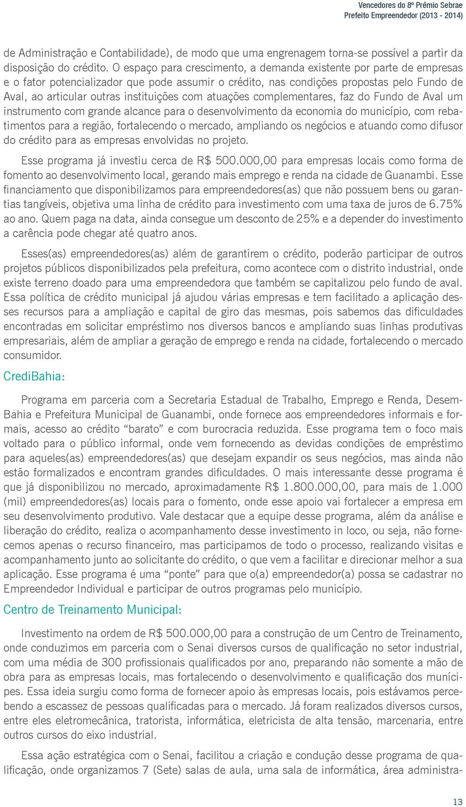 com atuações complementares, faz do Fundo de Aval um instrumento com grande alcance para o desenvolvimento da economia do município, com rebatimentos para a região, fortalecendo o mercado, ampliando