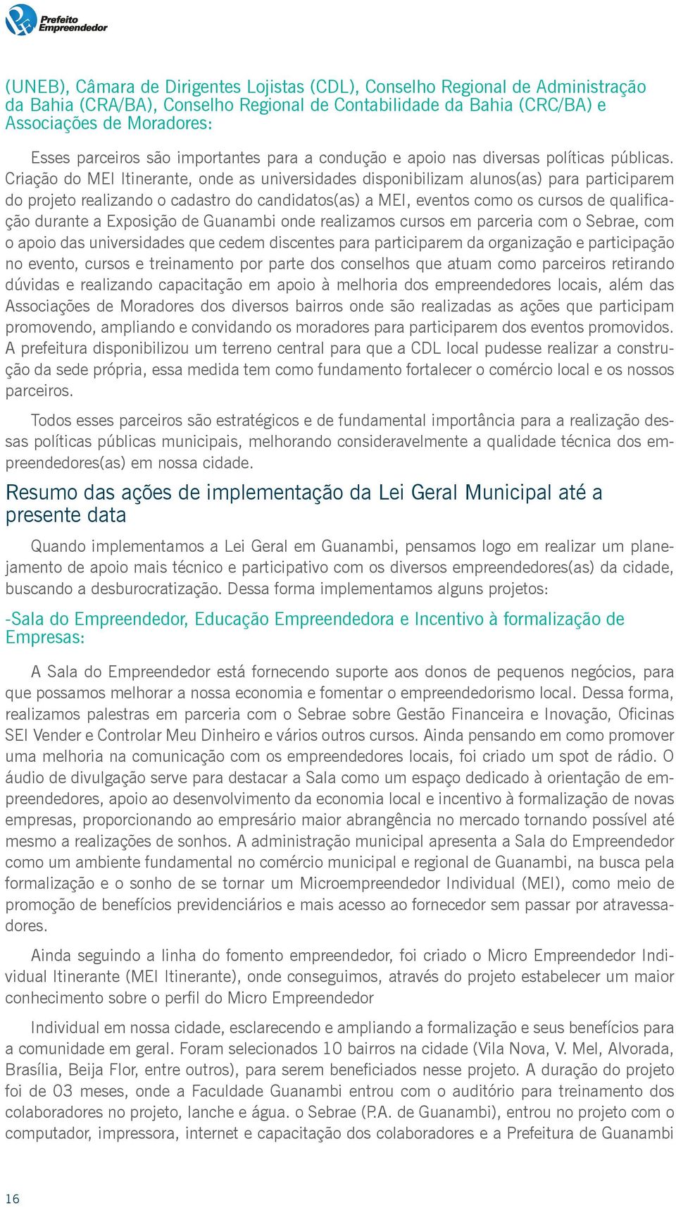 Criação do MEI Itinerante, onde as universidades disponibilizam alunos(as) para participarem do projeto realizando o cadastro do candidatos(as) a MEI, eventos como os cursos de qualificação durante a