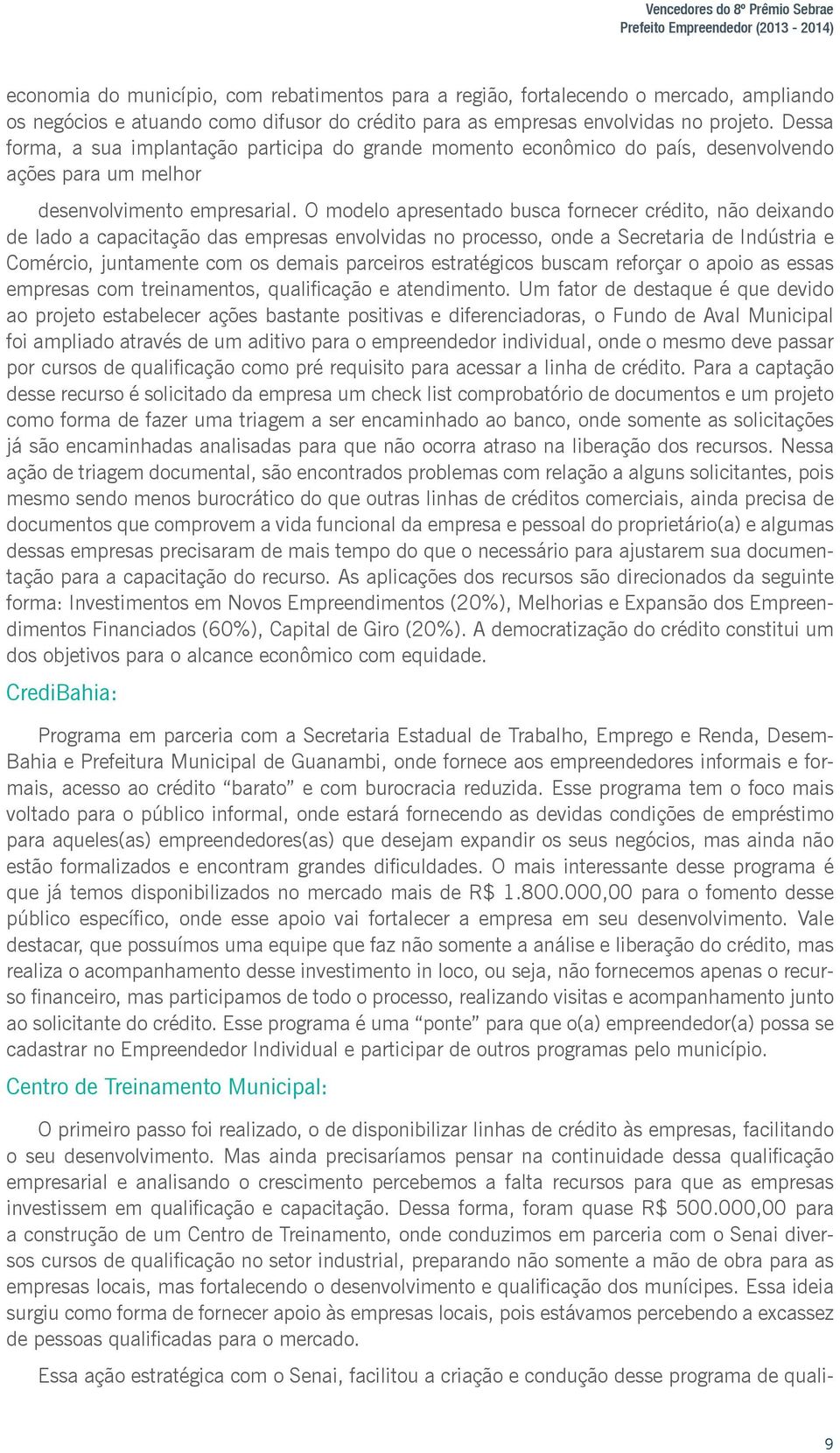 O modelo apresentado busca fornecer crédito, não deixando de lado a capacitação das empresas envolvidas no processo, onde a Secretaria de Indústria e Comércio, juntamente com os demais parceiros