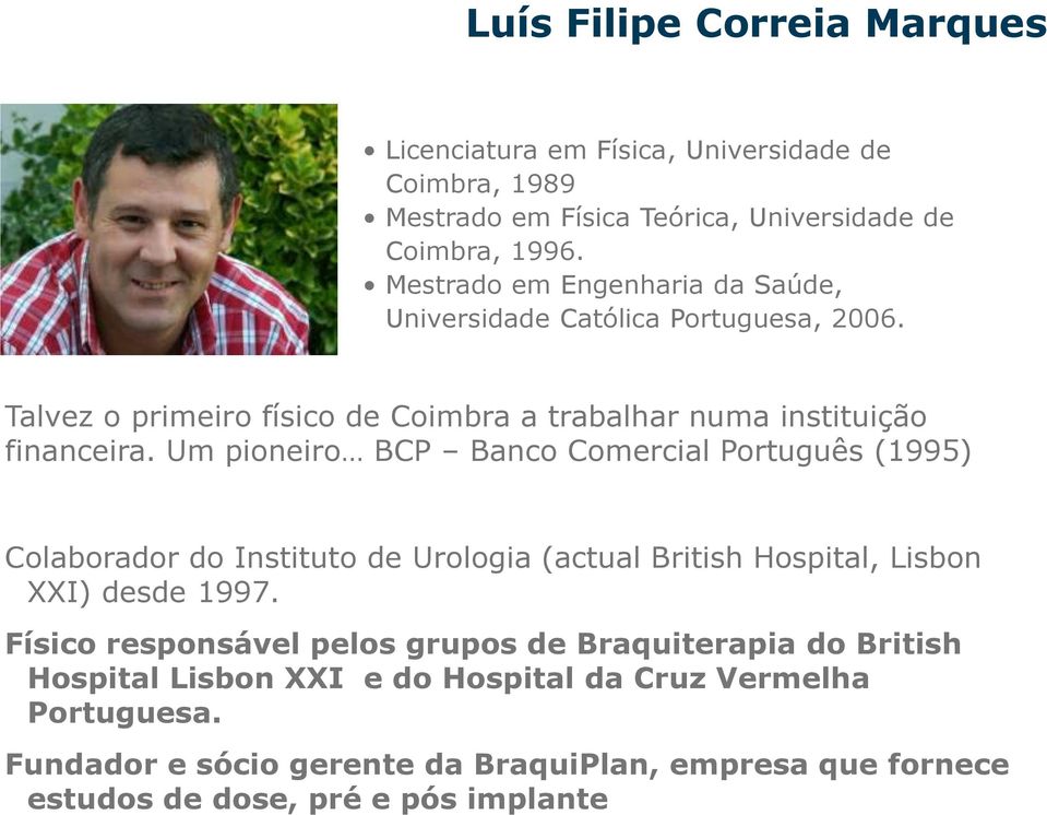 Um pioneiro BCP Banco Comercial Português (1995) Colaborador do Instituto de Urologia (actual British Hospital, Lisbon XXI) desde 1997.