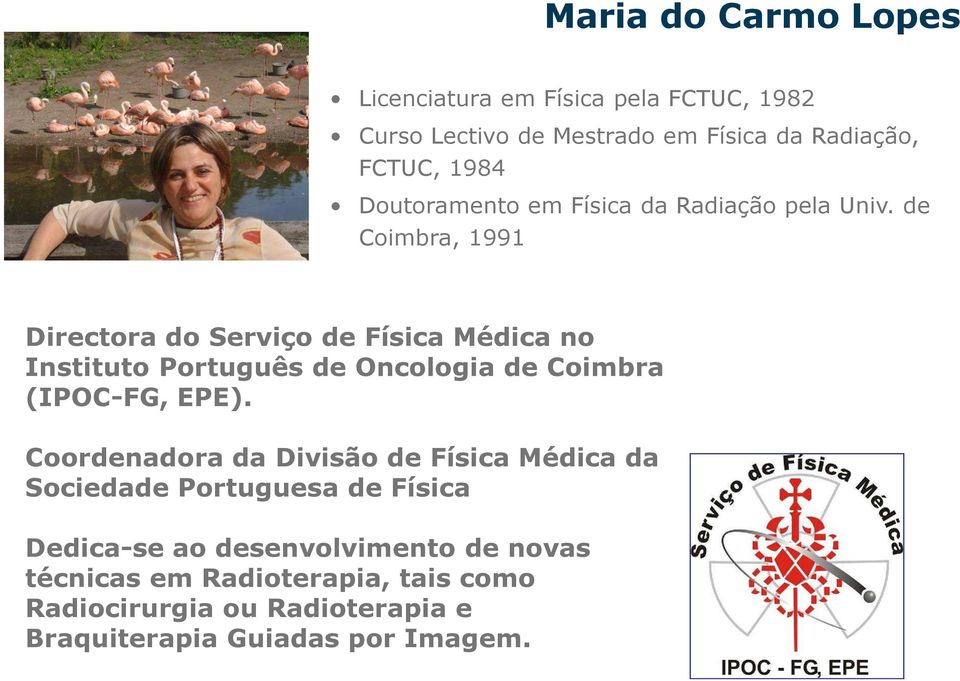 de Coimbra, 1991 Directora do Serviço de Física Médica no Instituto Português de Oncologia de Coimbra (IPOC-FG, EPE).