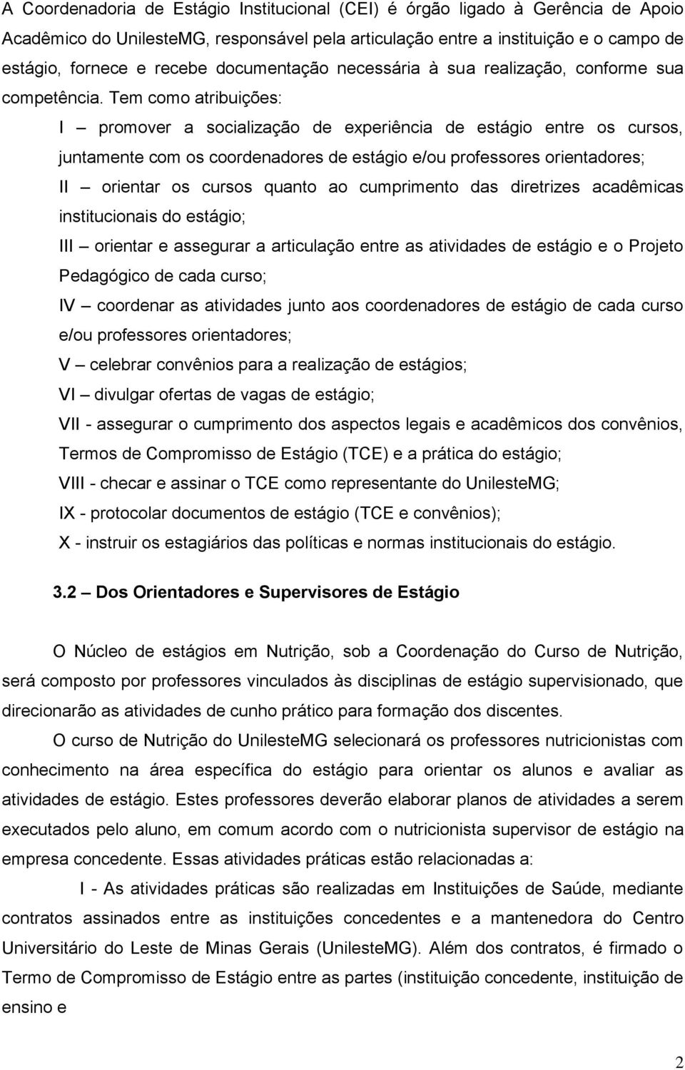 Tem como atribuições: I promover a socialização de experiência de estágio entre os cursos, juntamente com os coordenadores de estágio e/ou professores orientadores; II orientar os cursos quanto ao