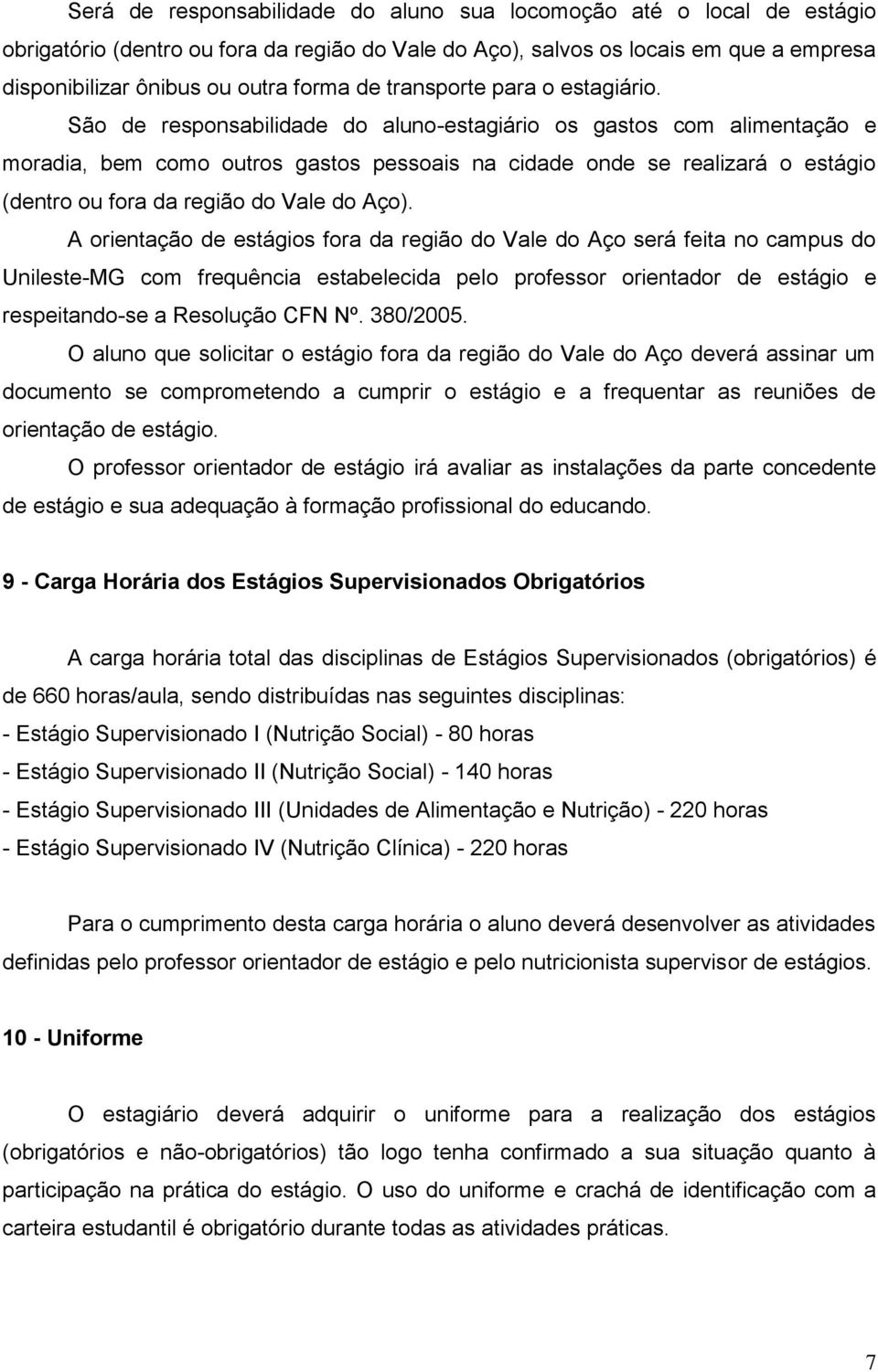 São de responsabilidade do aluno-estagiário os gastos com alimentação e moradia, bem como outros gastos pessoais na cidade onde se realizará o estágio (dentro ou fora da região do Vale do Aço).