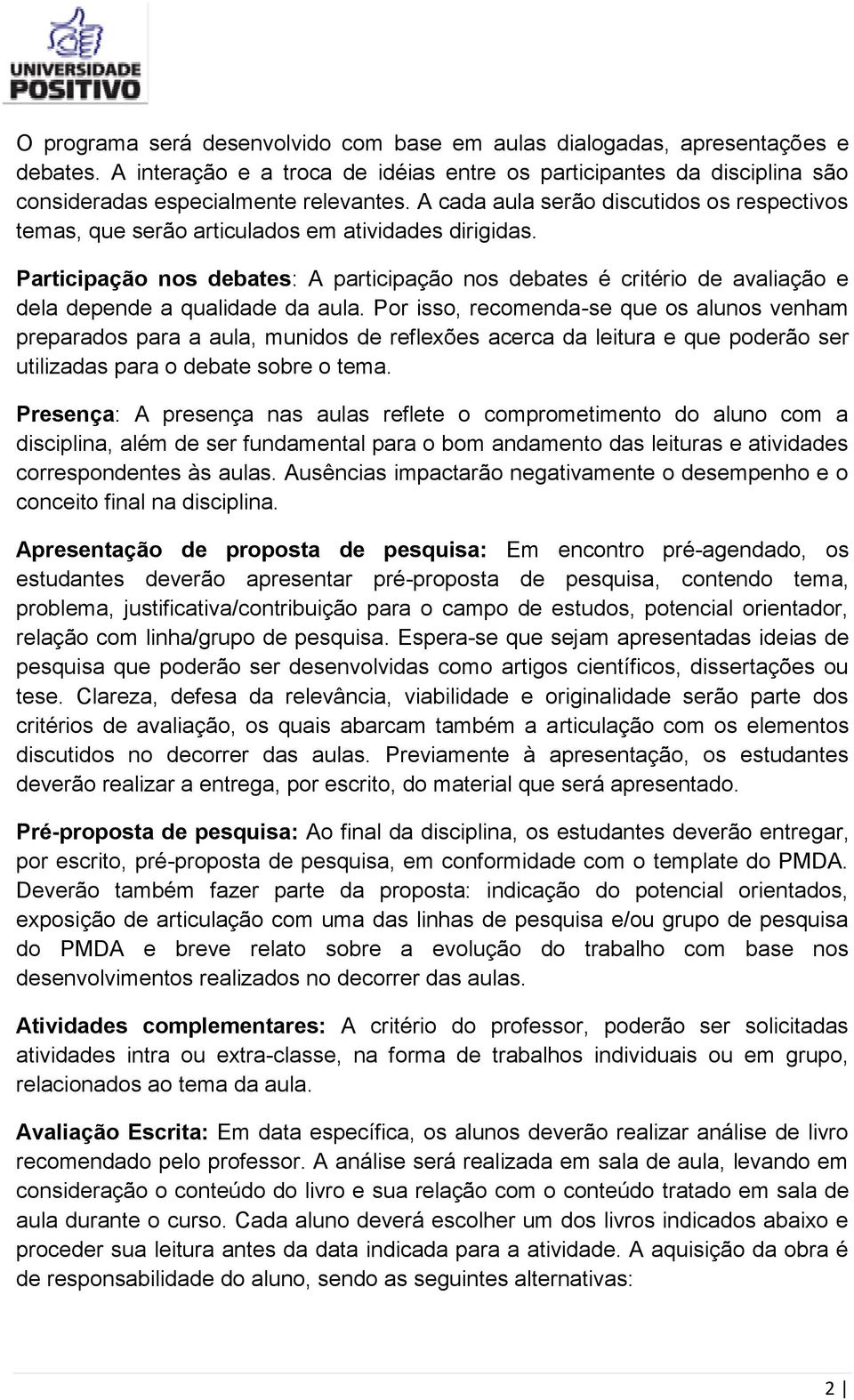 Participação nos debates: A participação nos debates é critério de avaliação e dela depende a qualidade da aula.