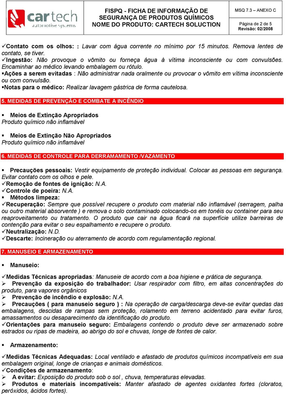 Ações a serem evitadas : Não administrar nada oralmente ou provocar o vômito em vítima inconsciente ou com convulsão. Notas para o médico: Realizar lavagem gástrica de forma cautelosa. 5.