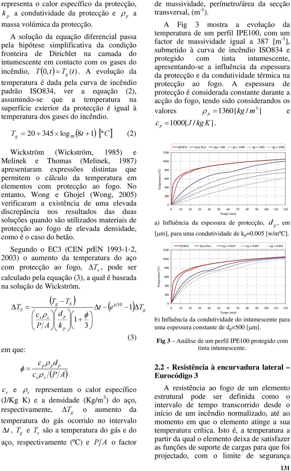 A evolução da temeratura é dada ela curva de incêndio adrão ISO834, ver a equação (2), aumindo-e que a temeratura na uerfície exterior da rotecção é igual à temeratura do gae do incêndio.