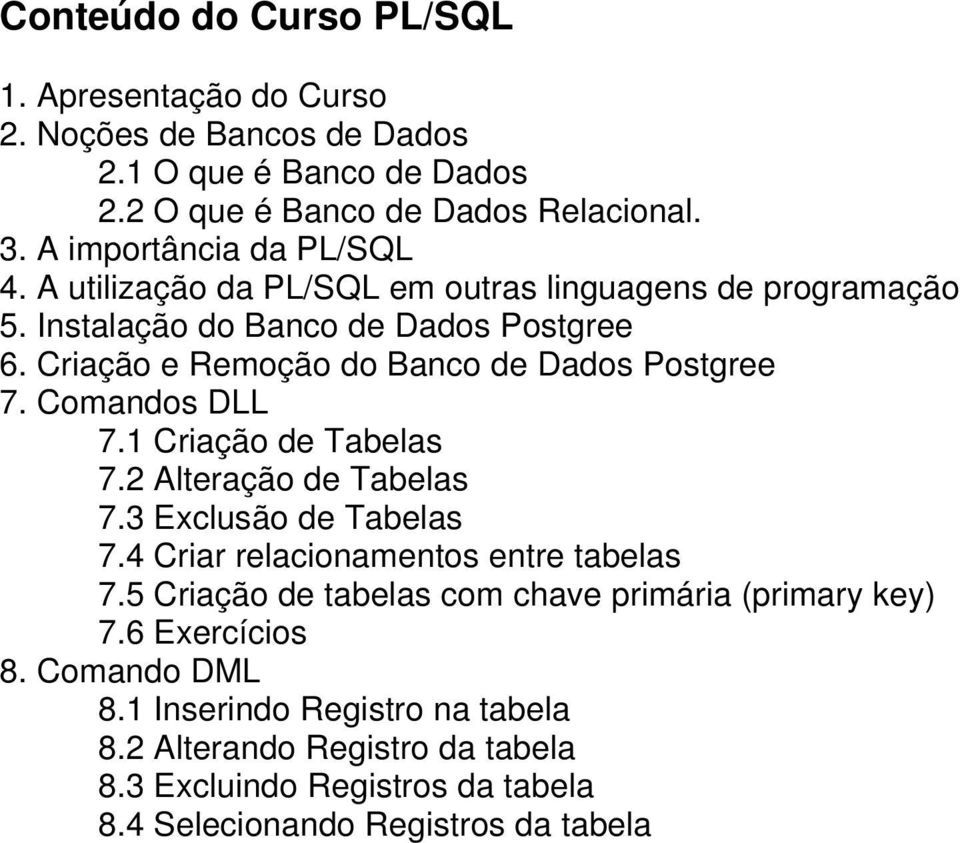 Criação e Remoção do Banco de Dados Postgree 7. Comandos DLL 7.1 Criação de Tabelas 7.2 Alteração de Tabelas 7.3 Exclusão de Tabelas 7.