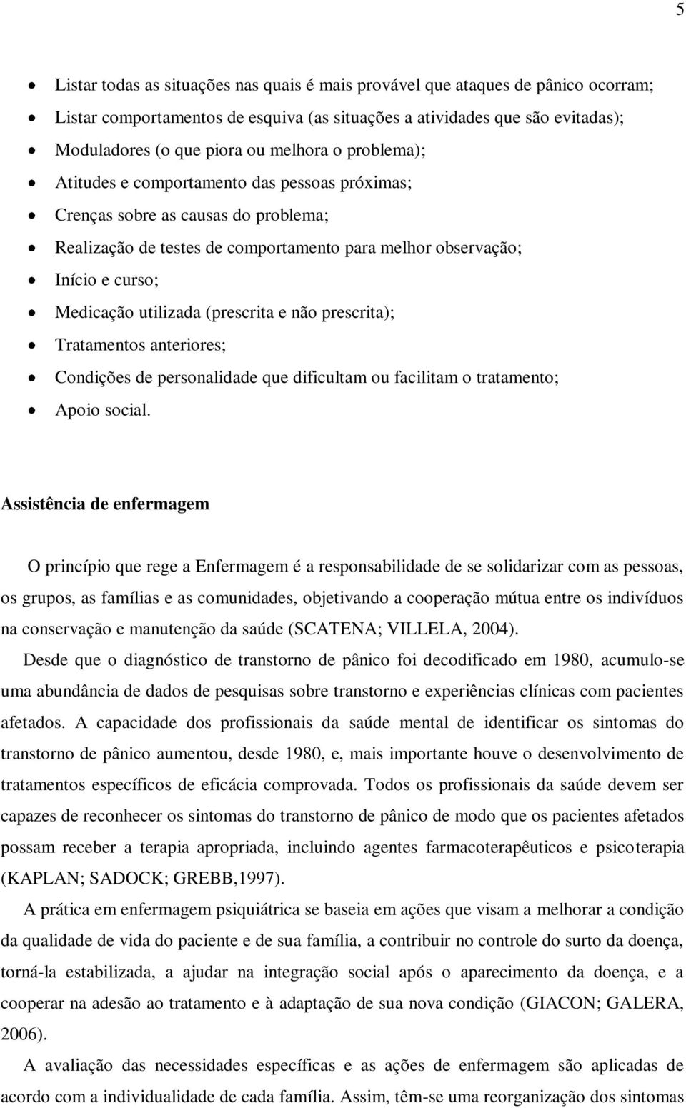 (prescrita e não prescrita); Tratamentos anteriores; Condições de personalidade que dificultam ou facilitam o tratamento; Apoio social.