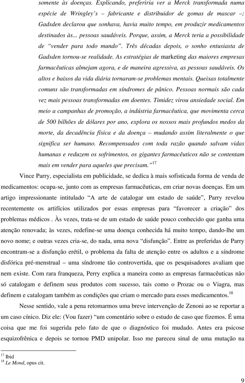 destinados às... pessoas saudáveis. Porque, assim, a Merck teria a possibilidade de vender para todo mundo. Três décadas depois, o sonho entusiasta de Gadsden tornou-se realidade.