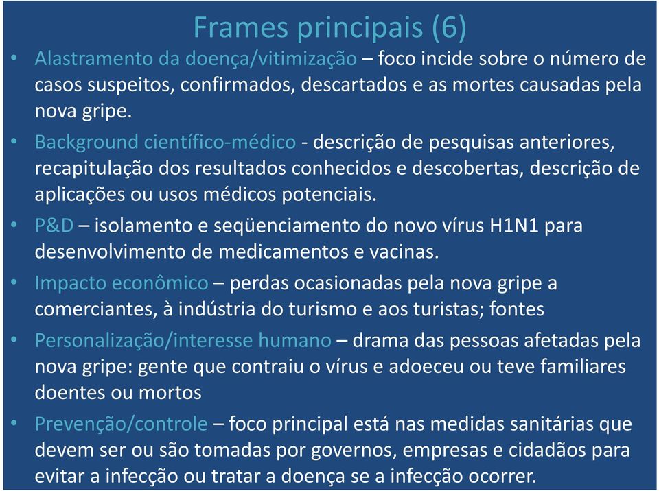 P&D isolamento e seqüenciamento do novo vírus H1N1 para desenvolvimento de medicamentos e vacinas.