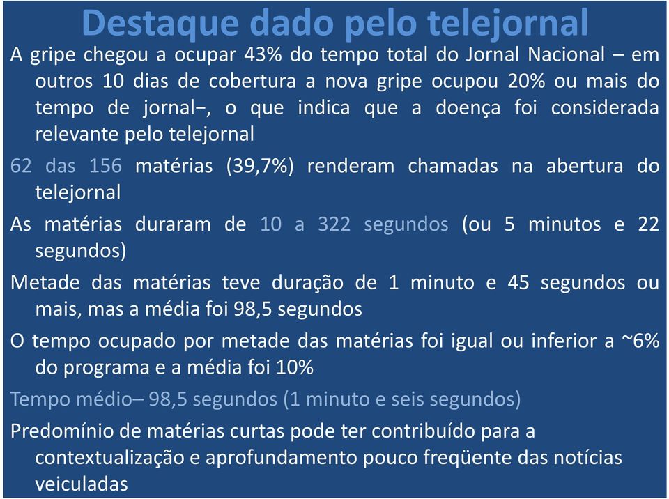 segundos) Metade das matérias teve duração de 1 minuto e 45 segundos ou mais, mas a média foi 98,5 segundos O tempo ocupado por metade das matérias foi igual ou inferior a ~6% do programa e a