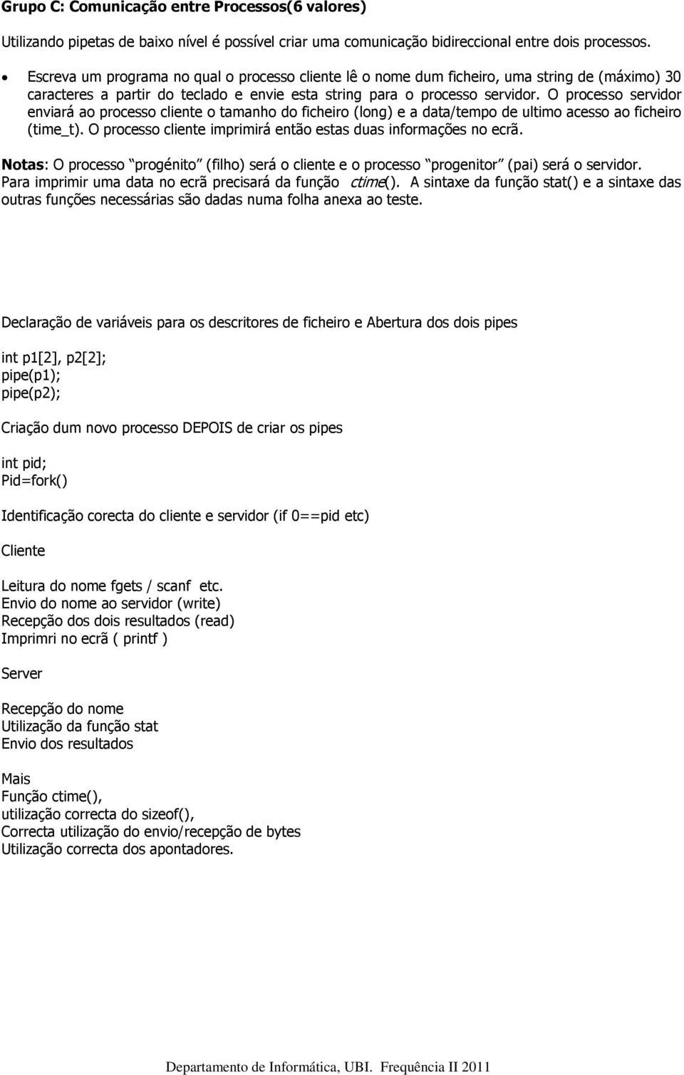 O processo servidor enviará ao processo cliente o tamanho do ficheiro (long) e a data/tempo de ultimo acesso ao ficheiro (time_t). O processo cliente imprimirá então estas duas informações no ecrã.