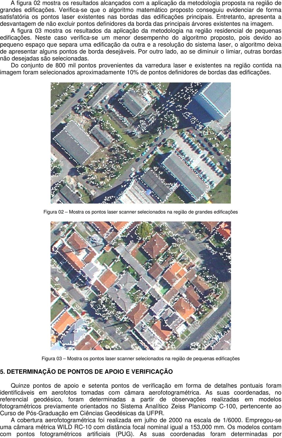 Entretanto, apresenta a desvantagem de não excluir pontos definidores da borda das principais árvores existentes na imagem.