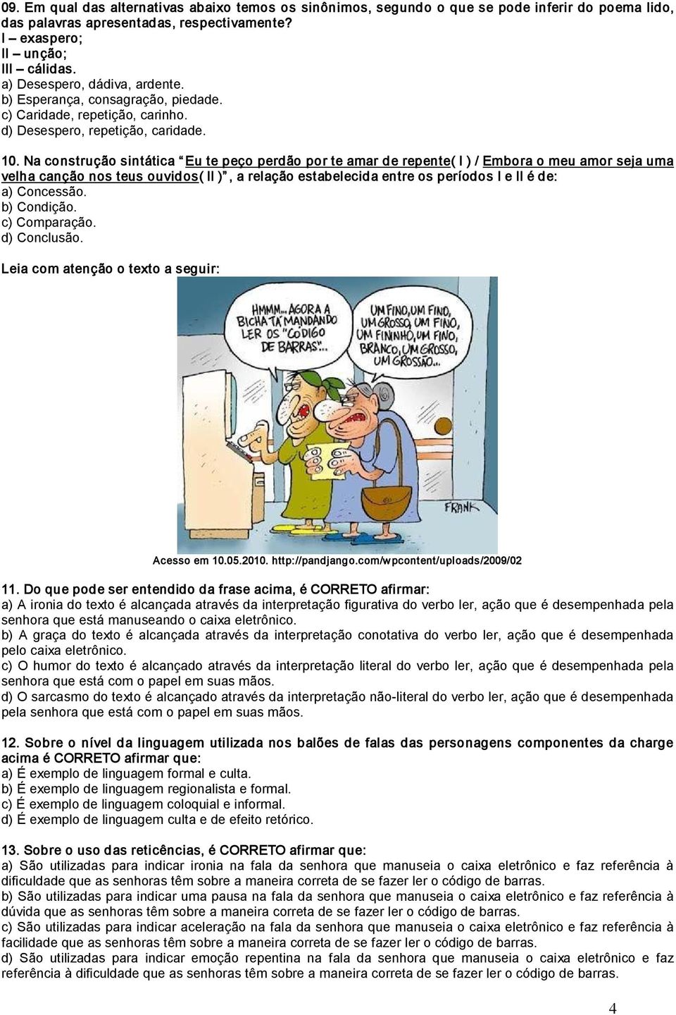 Na construção sintática Eu te peço perdão por te amar de repente( I ) / Embora o meu amor seja uma velha canção nos teus ouvidos( II ), a relação estabelecida entre os períodos I e II é de: a)