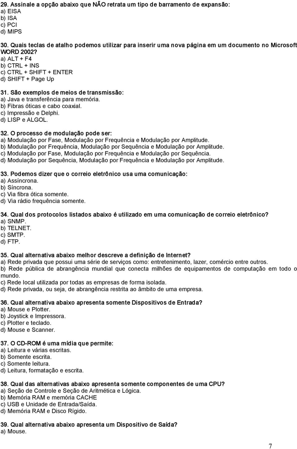 São exemplos de meios de transmissão: a) Java e transferência para memória. b) Fibras óticas e cabo coaxial. c) Impressão e Delphi. d) LISP e ALGOL. 32.