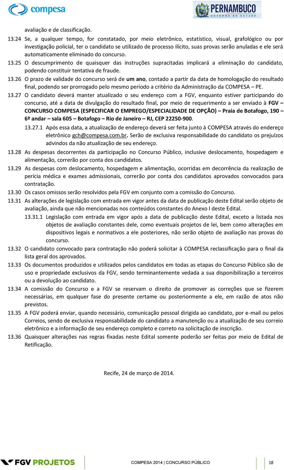 anuladas e ele será automaticamente eliminado do concurso. 13.25 O descumprimento de quaisquer das instruções supracitadas implicará a eliminação do candidato, podendo constituir tentativa de fraude.