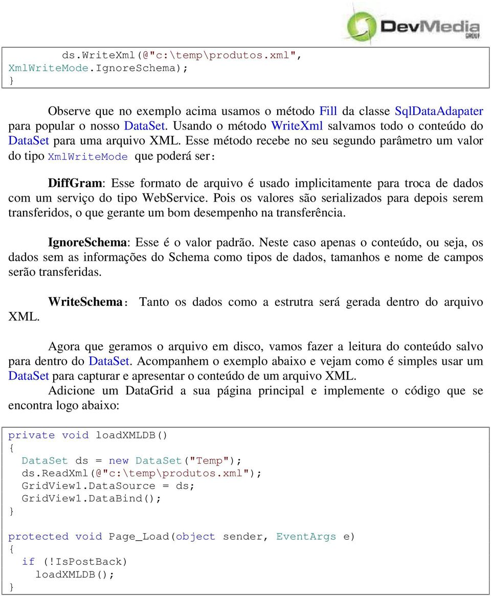 Esse método recebe no seu segundo parâmetro um valor do tipo XmlWriteMode que poderá ser: DiffGram: Esse formato de arquivo é usado implicitamente para troca de dados com um serviço do tipo