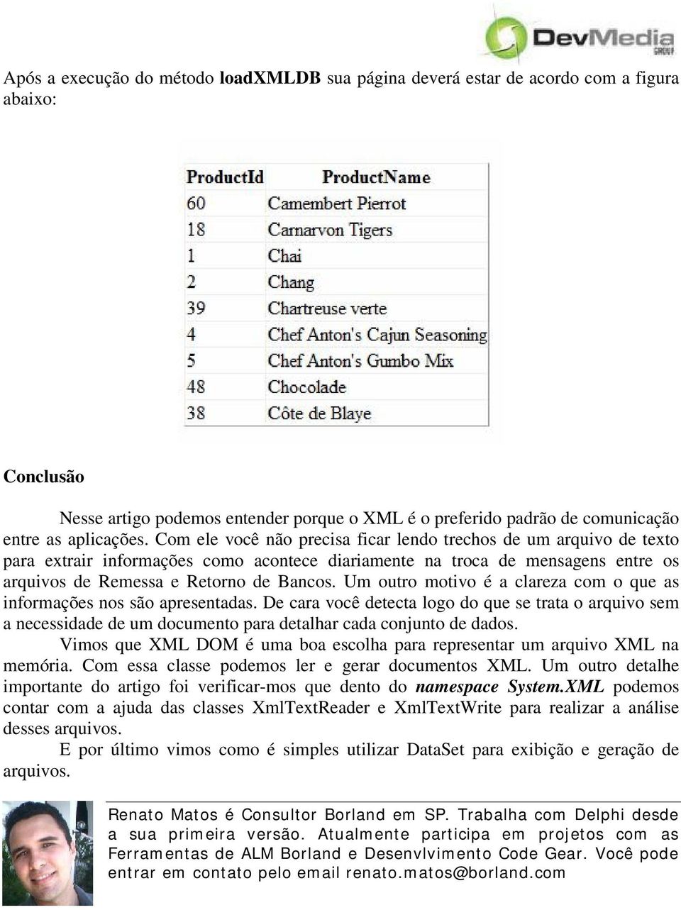 Um outro motivo é a clareza com o que as informações nos são apresentadas. De cara você detecta logo do que se trata o arquivo sem a necessidade de um documento para detalhar cada conjunto de dados.