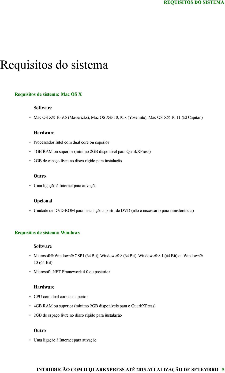 à Internet para ativação Opcional Unidade de DVD-ROM para instalação a partir de DVD (não é necessário para transferência) Requisitos de sistema: Windows Software Microsoft Windows 7 SP1 (64 Bit),