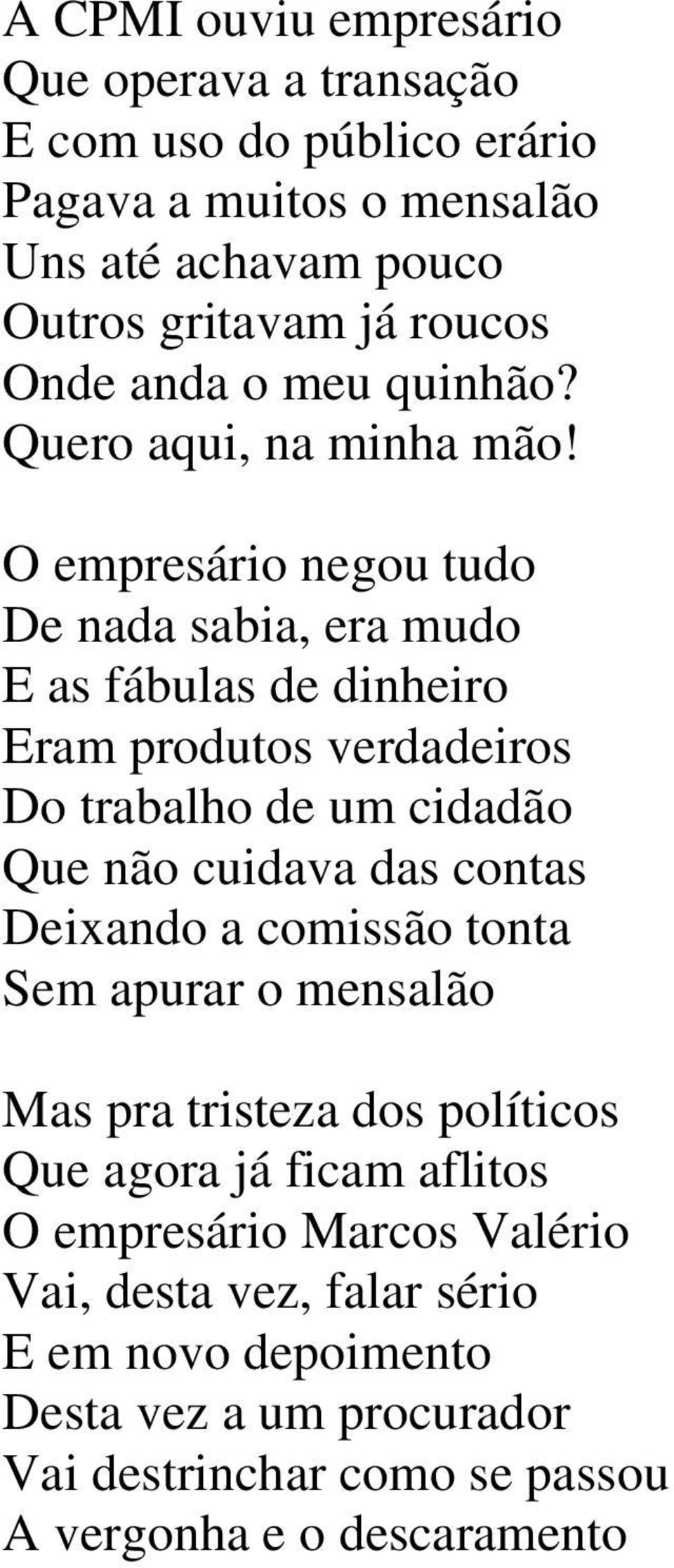 O empresário negou tudo De nada sabia, era mudo E as fábulas de dinheiro Eram produtos verdadeiros Do trabalho de um cidadão Que não cuidava das contas