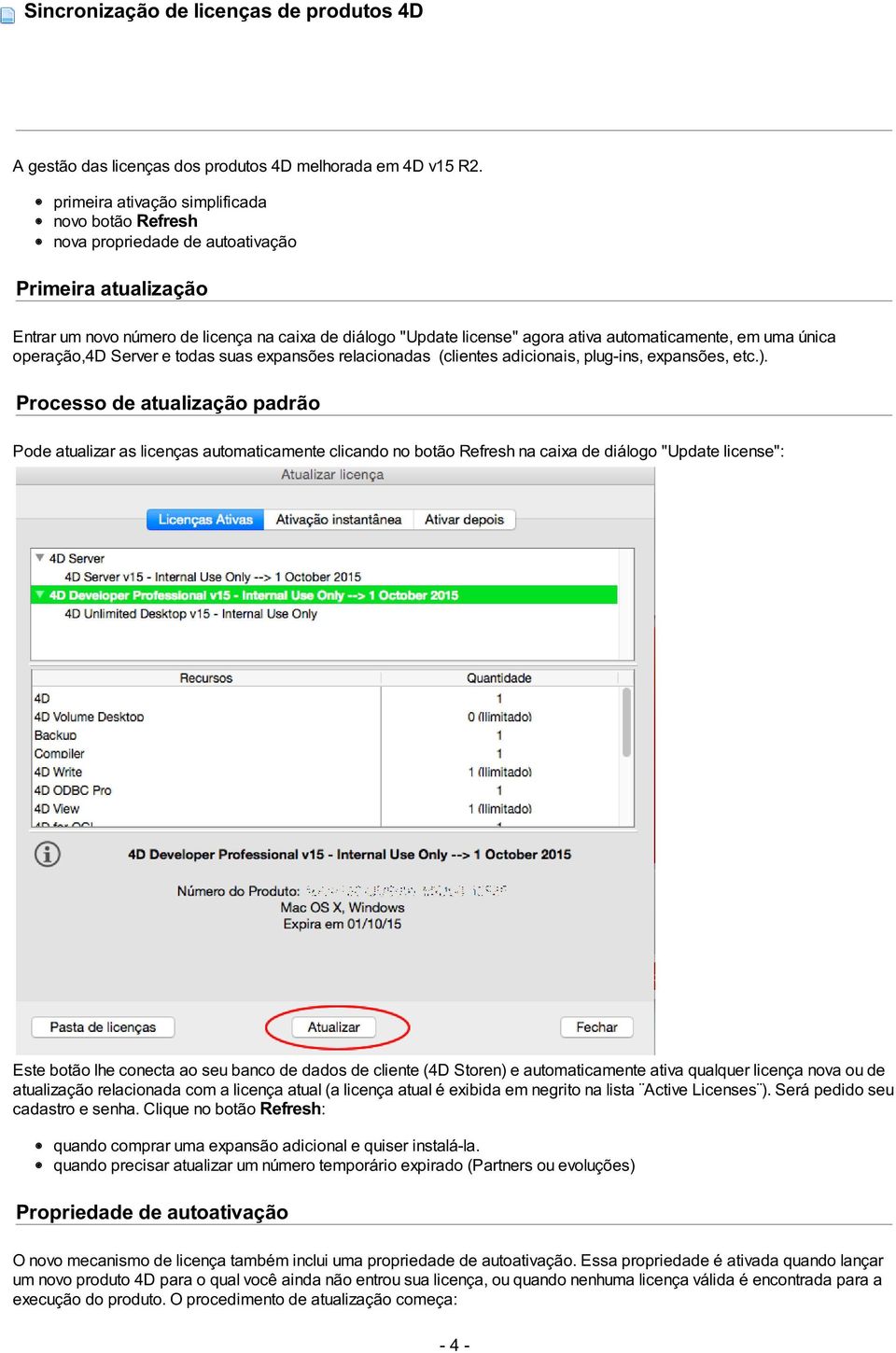 automaticamente, em uma única operação,4d Server e todas suas expansões relacionadas (clientes adicionais, plug-ins, expansões, etc.).