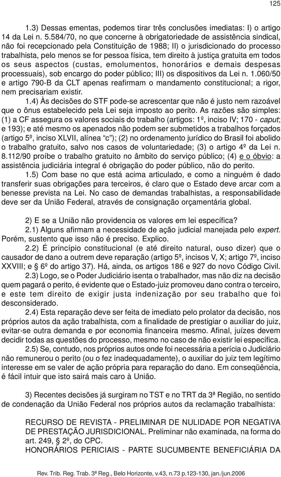 direito à justiça gratuita em todos os seus aspectos (custas, emolumentos, honorários e demais despesas processuais), sob encargo do poder público; III) os dispositivos da Lei n. 1.